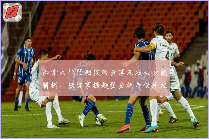 加拿大28预测技巧分享及核心功能解析，教你掌握趋势分析与使用经验秘诀